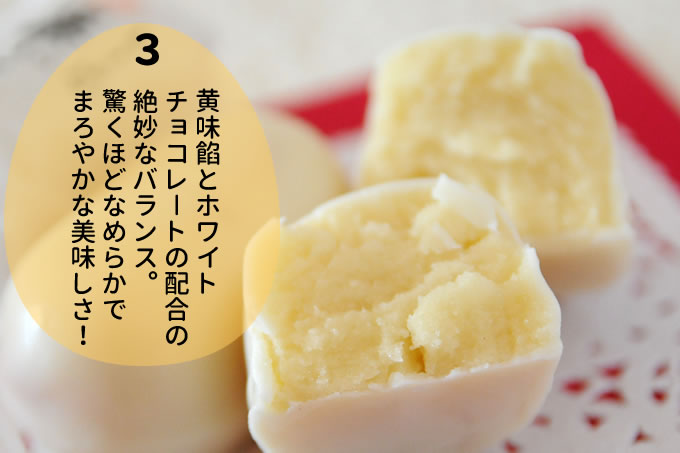 黄味餡とホワイト チョコレートの配合の 絶妙なバランス。 驚くほどなめらかで まろやかな美味しさ！